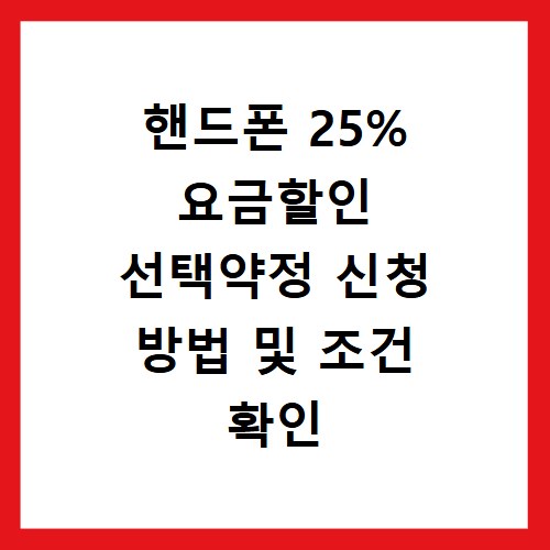 핸드폰 25% 요금할인 선택약정 신청 방법 및 조건 확인