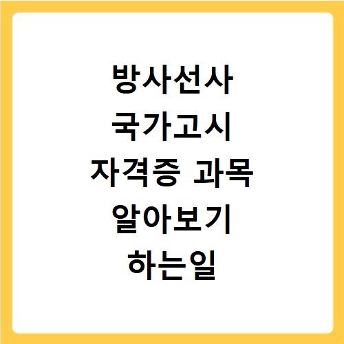방사선사 국가고시 자격증 과목 알아보기 하는일