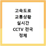 고속도로 교통상황 실시간 CCTV 전국 정체 구간 한눈에 보기