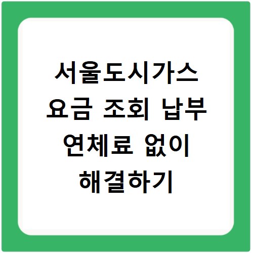 서울도시가스 요금 조회 납부 연체료 없이 해결하기