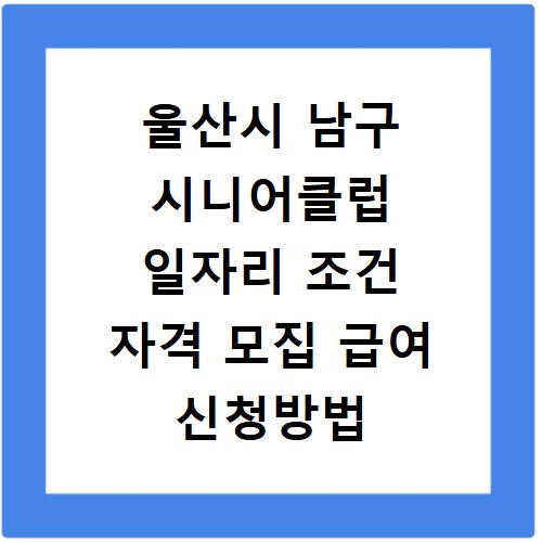 울산시 남구 시니어클럽 일자리 조건 자격 모집 급여 신청방법