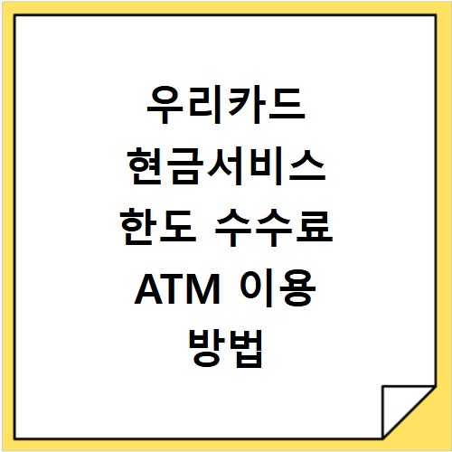 우리카드 현금서비스 한도 수수료 ATM 이용 방법