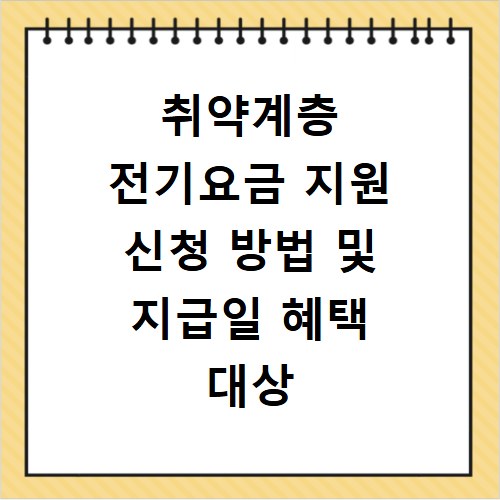 취약계층 전기요금 지원 신청 방법 및 지급일 혜택 대상 확인