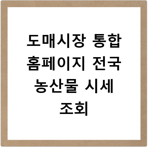 도매시장 통합 홈페이지 전국 농산물 시세 조회