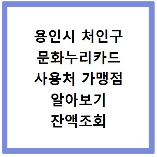 용인시 처인구 문화누리카드 사용처 가맹점 알아보기 잔액조회 방법까지