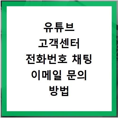 유튜브 고객센터 전화번호 채팅 이메일 문의 방법