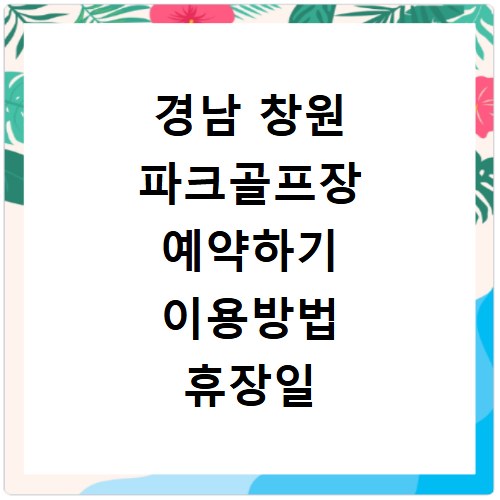 경남 창원 파크골프장 예약하기 이용방법 휴장일 개장일 이용료 요금