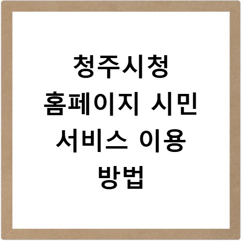 청주시청 홈페이지 시민 서비스 이용 방법