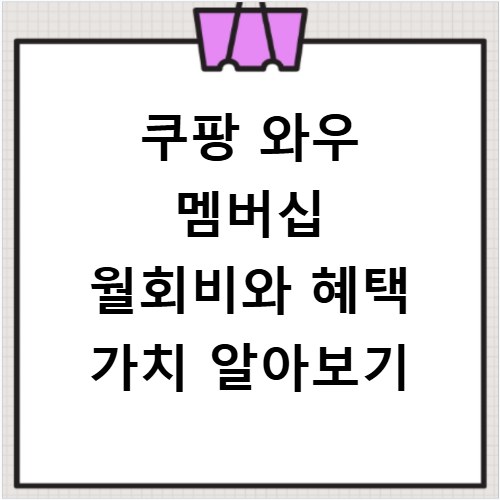 쿠팡 와우 멤버십 월회비와 혜택 가치 알아보기
