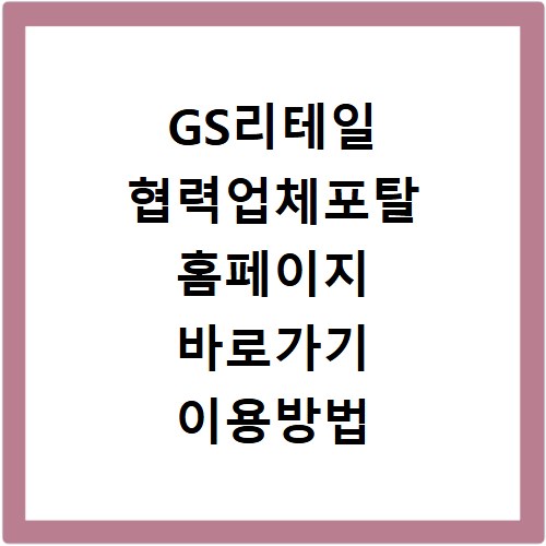 GS리테일 협력업체포탈 홈페이지 바로가기 이용방법