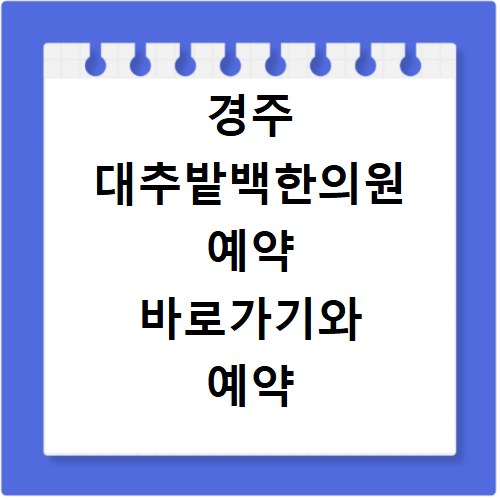 경주 대추밭백한의원 예약 바로가기와 예약 팁