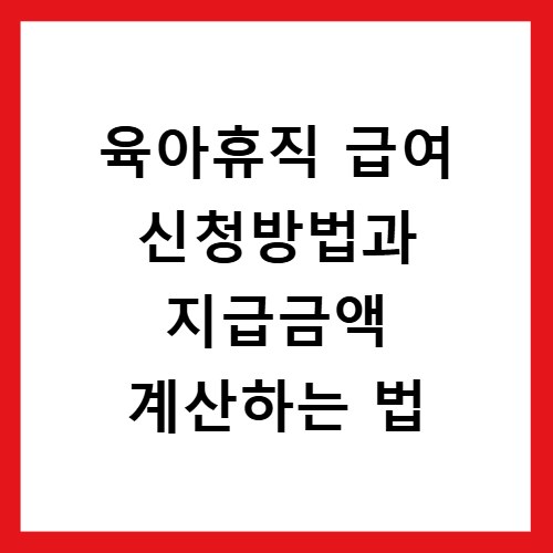 육아휴직 급여 신청방법과 지급금액 계산하는 법