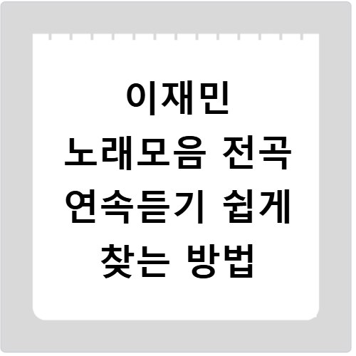 이재민 노래모음 전곡 연속듣기 쉽게 찾는 방법