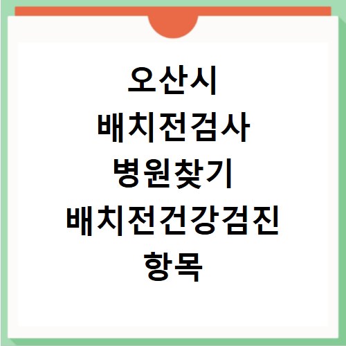 오산시 배치전검사 병원찾기 배치전건강검진 항목 비용조회