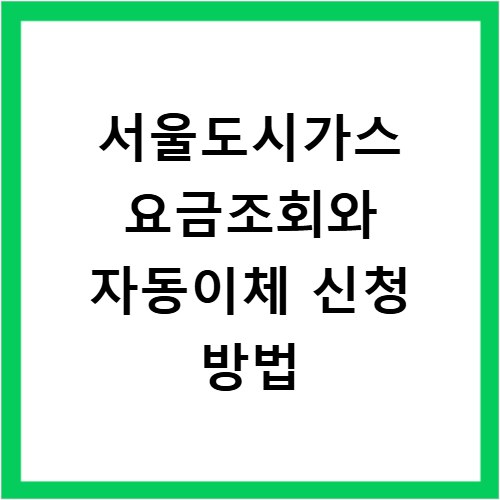 서울도시가스 요금조회와 자동이체 신청 방법