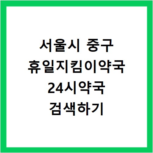 서울시 중구 휴일지킴이약국 24시약국 검색하기
