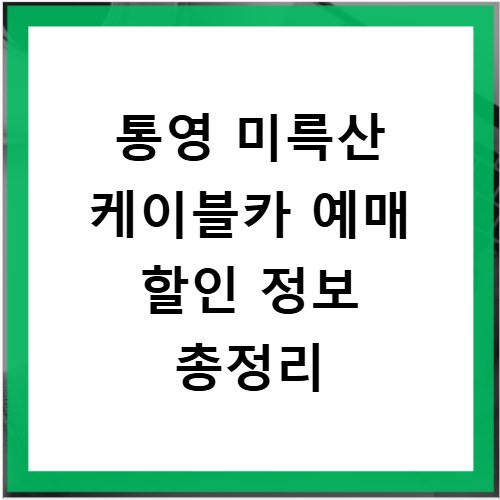 통영 미륵산 케이블카 예매 할인 정보 총정리