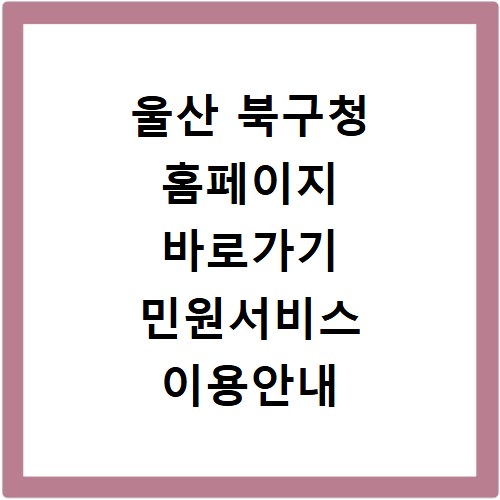 울산 북구청 홈페이지 바로가기 민원서비스 이용안내