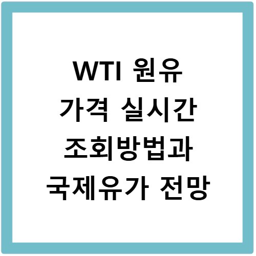 WTI 원유 가격 실시간 조회방법과 국제유가 전망