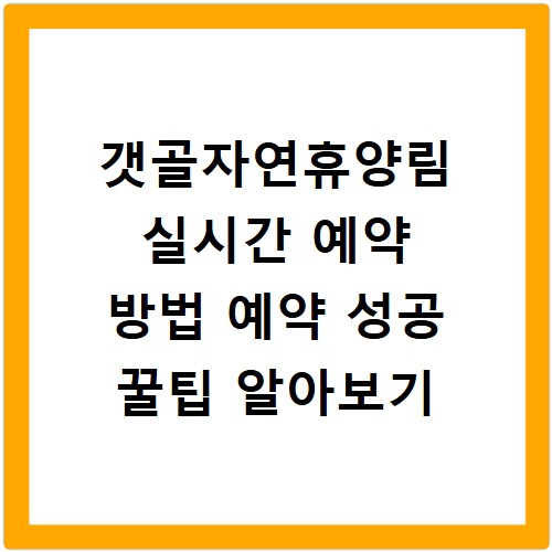 갯골자연휴양림 실시간 예약 방법 예약 성공 꿀팁 알아보기