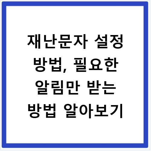재난문자 설정 방법, 필요한 알림만 받는 방법 알아보기