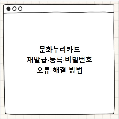 문화누리카드 재발급&middot;등록&middot;비밀번호 오류 해결 방법