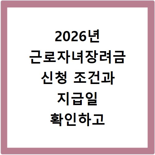 2026년 근로자녀장려금 신청 조건과 지급일 확인하고 홈페이지 바로가기
