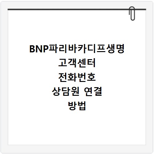BNP파리바카디프생명 고객센터 전화번호 상담원 연결 방법 알아보기