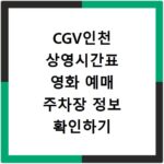 CGV인천 상영시간표 영화 예매 주차장 정보 확인하기