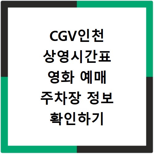 CGV인천 상영시간표 영화 예매 주차장 정보 확인하기