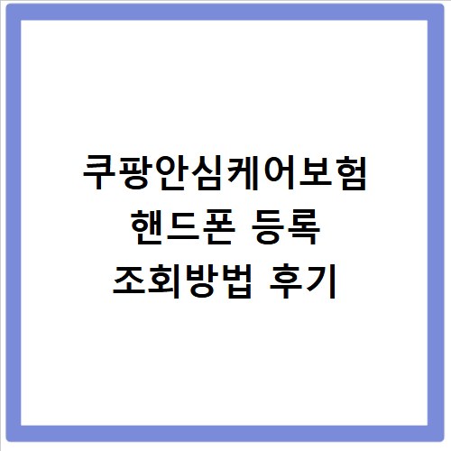 쿠팡안심케어보험 핸드폰 등록 조회방법 후기