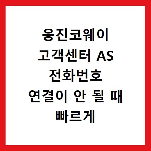 웅진코웨이 고객센터 AS 전화번호 연결이 안 될 때 빠르게 해결하는 방법