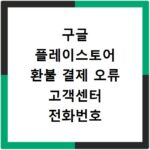 구글 플레이스토어 환불 결제 오류 고객센터 전화번호 연결하는 방법