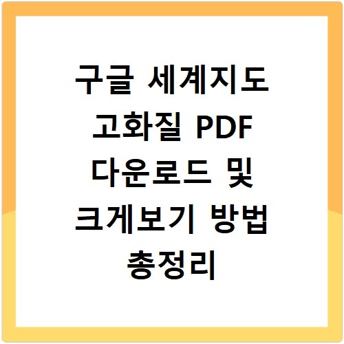 구글 세계지도 고화질 PDF 다운로드 및 크게보기 방법 총정리