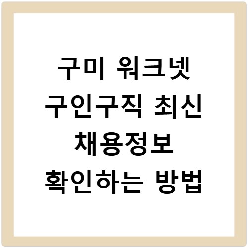 구미 워크넷 구인구직 최신 채용정보 확인하는 방법