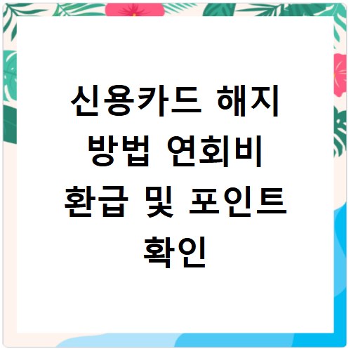 신용카드 해지 방법 연회비 환급 및 포인트 확인