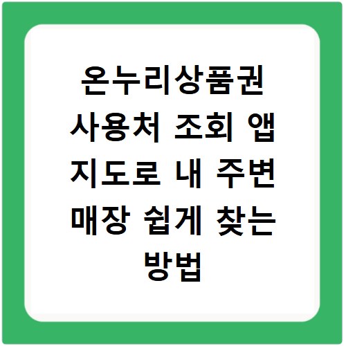 온누리상품권 사용처 조회 앱 지도로 내 주변 매장 쉽게 찾는 방법