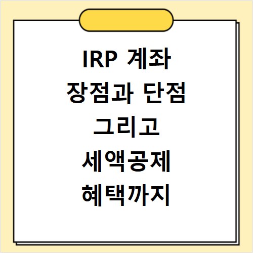 IRP 계좌 장점과 단점 그리고 세액공제 혜택까지 개설 방법 총정리