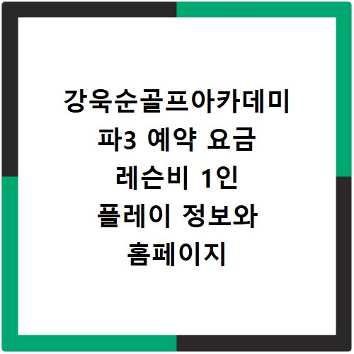 강욱순골프아카데미 파3 예약 요금 레슨비 1인 플레이 정보와 홈페이지 바로가기