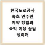 한국도로공사 속초 연수원 예약 방법과 숙박 이용 꿀팁 정리해 드립니다