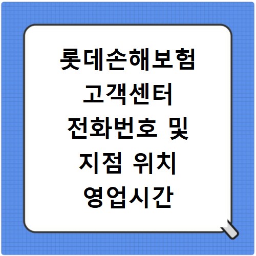 롯데손해보험 고객센터 전화번호 및 지점 위치 영업시간 확인하는 방법