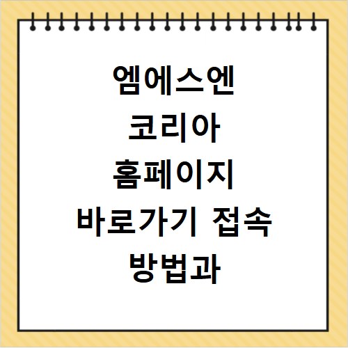 엠에스엔 코리아 홈페이지 바로가기 접속 방법과 유용한 활용 팁 정리