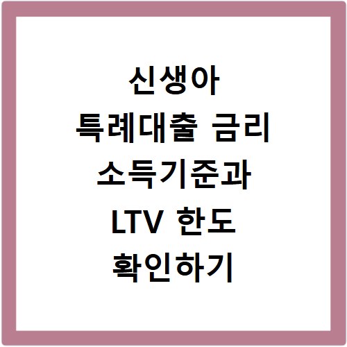 신생아 특례대출 금리 소득기준과 LTV 한도 확인하기