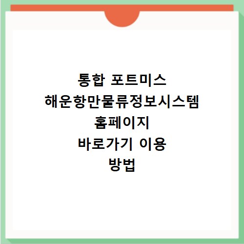 통합 포트미스 해운항만물류정보시스템 홈페이지 바로가기 이용 방법 안내