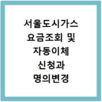 서울도시가스 요금조회 및 자동이체 신청과 명의변경 하는 방법 정리