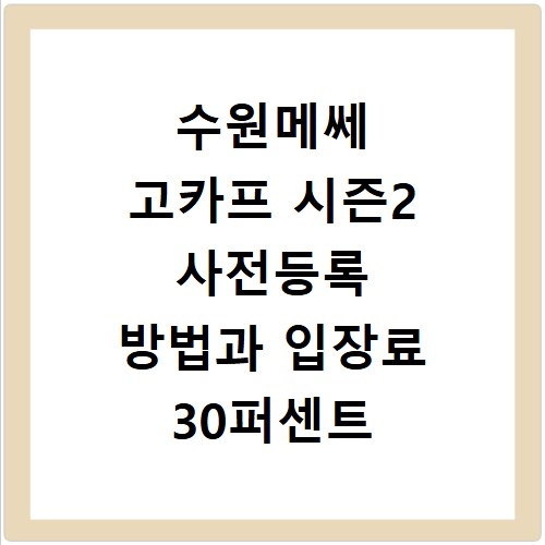 수원메쎄 고카프 시즌2 사전등록 방법과 입장료 30퍼센트 할인 꿀팁
