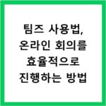 팀즈 사용법, 온라인 회의를 효율적으로 진행하는 방법