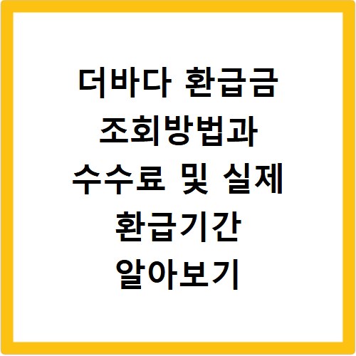 더바다 환급금 조회방법과 수수료 및 실제 환급기간 알아보기