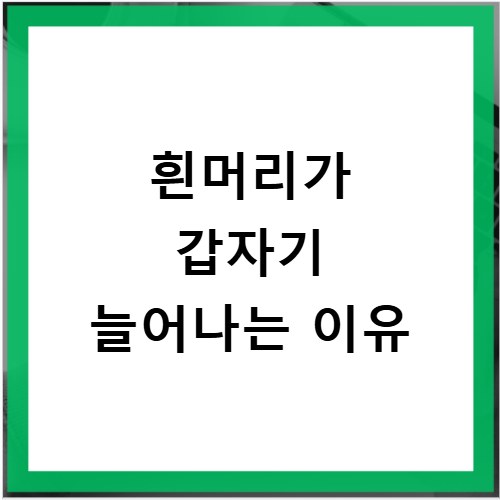 흰머리가 갑자기 늘어나는 이유