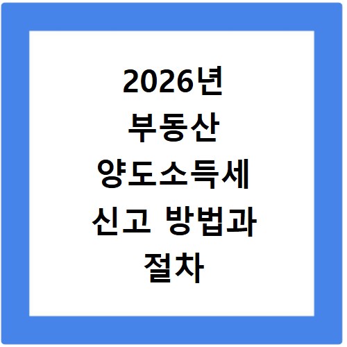 2026년 부동산 양도소득세 신고 방법과 절차 알아보기